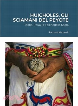 Huicholes, Gli Sciamani Del Peyote: Storia, Rituali e Psichedelia Sacra