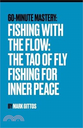 Fishing with the Flow The Tao of Fly Fishing for Inner Peace: The Tao of Fly Fishing for Inner Peace