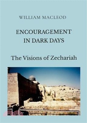 Encouragement in Dark Days: The Visions of Zechariah