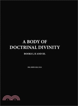 A Body Of Doctrinal Divinity, Books I, II and III, By Dr. John Gill D.D.