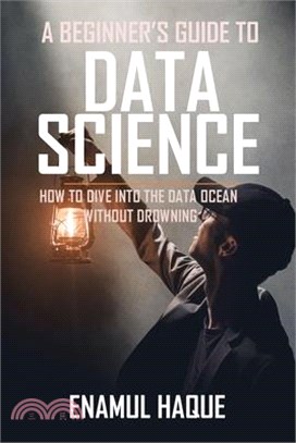 A Beginner's Guide To DATA SCIENCE: How to dive into the data ocean without drowning