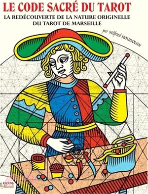 LE CODE SACRÉ DU TAROT La Redécouverte De La Nature Originelle Du Tarot De Marseille