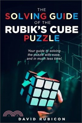 The Solving Guide of the Rubik's Cube Puzzle: Your guide to solving cube with ease and in much less time