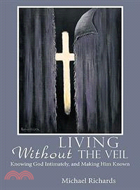 Living Without the Veil ─ Knowing God Intimately, and Making Him Known