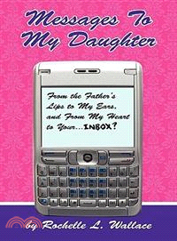 Messages to My Daughter ─ From the Father's Lips to My Ears, and from My Heart to Your.... Inbox?