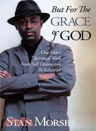 But for the Grace of God ─ One Man Spiritual Walk from Self Destruction to Salvation