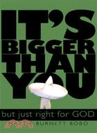 It's Bigger Than You ─ But Just Right for God