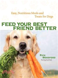 Feed Your Best Friend Better ─ Easy, Nutritious Meals and Treats for Dogs