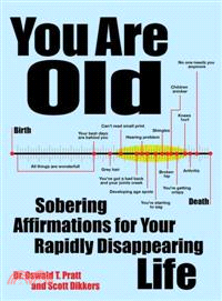 You Are Old ─ Sobering Affirmations for Your Rapidly Disappearing Life