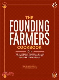 The Founding Farmers Cookbook ─ 100 Recipes for True Food & Drink from the Restaurant Owned by American Family Farmers