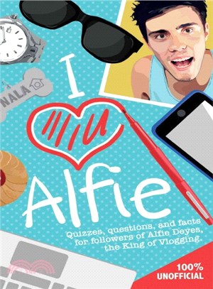 I Love Alfie ─ Quizzes, Questions, and Facts for Followers of Alfie Deyes, the King of Vlogging