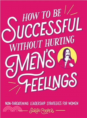 How to be successful without hurting men's feelings :non-threatening leadership strategies for women /