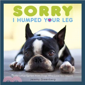 Sorry I Humped Your Leg ─ And Other Letters from Dogs Who Love Too Much