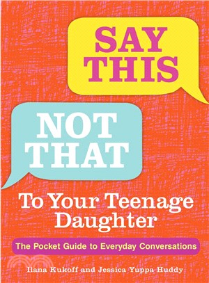 Say this, not that to your teenage daughter :the pocket guide to everyday conversations /