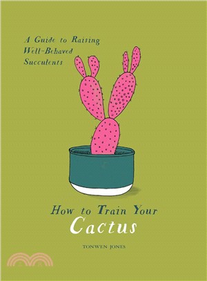 How to Train Your Cactus ― A Guide to Raising Well-behaved Succulents