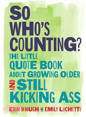 So Who's Counting? ― The Little Quote Book About Growing Older and Still Kicking Ass