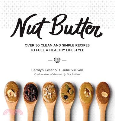 Nut Butter ― Over 50 Clean and Simple Recipes to Fuel a Healthy Lifestyle