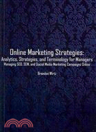 Online Marketing Strategies: Analytics, Strategies, and Terminology for Managers: Managing Seo, Sem, and Social Media Marketing Campaigns Online