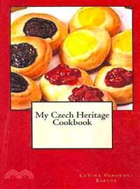 My Czech Heritage Cookbook ― A Collection of over 100 Czech Recipes, Many That Are Delicious Traditions at Our Family Gatherings, Featuring Recipes from My Babi, Alma Benesh