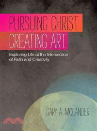 Pursuing Christ Creating Art ─ Exploring Life at the Intersection of Faith and Creativity
