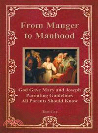 From Manger to Manhood ─ God Gave Mary and Joseph Parenting Guidelines All Parents Should Know
