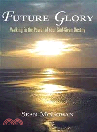 Future Glory ─ Walking in the Power of Your God-given Destiny