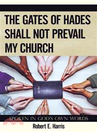 The Gates of Hades Shall Not Prevail My Church ─ Spoken in God's Own Words