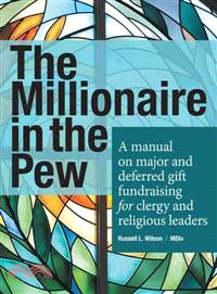 The Millionaire in the Pew ─ A Manual on Major and Deferred Gift Fundraising for Clergy and Religious Leaders