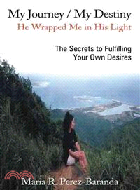 My Journey / My Destiny He Wrapped Me in His Light ─ The Secrets to Fulfilling Your Own Desires