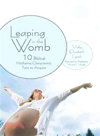 Leaping in the Womb ─ Ten Biblical Mothering Characteristic Traits to Acquire