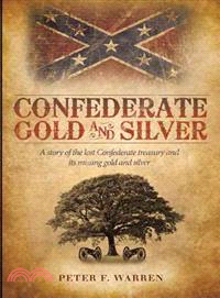 Confederate Gold and Silver ─ A Story of the Lost Confederate Treasury and Its Missing Gold and Silver