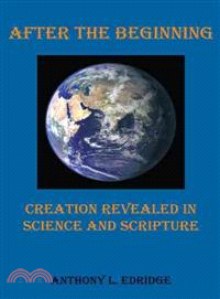 After the Beginning ─ Creation Revealed in Science and Scripture