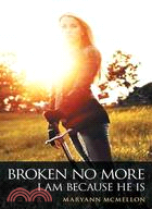 Broken No More ─ I Am Because He Is