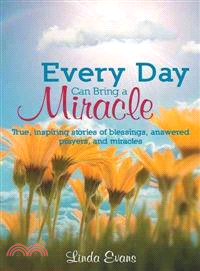 Every Day Can Bring a Miracle ─ True, Inspiring Stories of Blessings, Answered Prayers, and Miracles