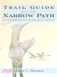 Trail Guide for the Narrow Path ─ How to Live an Abundant, Blessed Life As a Christian
