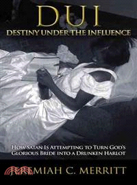 Dui?destiny Under the Influence ─ How Satan Is Attempting to Turn God?s Glorious Bride into a Drunken Harlot