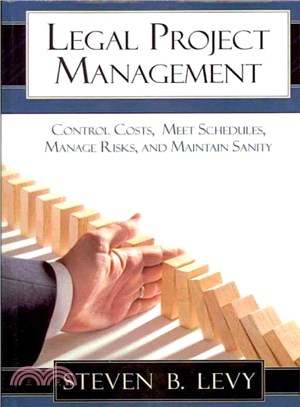 Legal Project Management ― Control Costs, Meet Schedules, Manage Risks, and Maintain Sanity