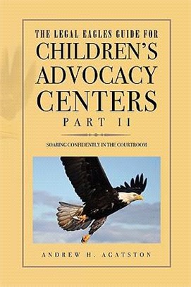 The Legal Eagles Guide for Children??Advocacy Centers ― Soaring Confidently in the Courtroom