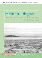Hero in Disgrace: The True Discoverer of the North Pole, Frederick A. Cook