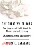 The Great White Hoax: The Suppressed Truth About the Pharmaceutical Industry