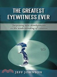 The Greatest Eyewitness Ever: Surprising New Developments in the Understanding of Creation