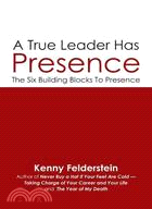 A True Leader Has Presence: The Six Building Blocks to Presence