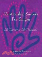 Relationship Success for Singles: Life Partner or Life Problems?