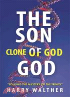 The Son of God, the Clone of God: Solving the Mystery of the Trinity