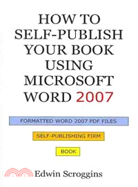 How to Self-Publish Your Book Using Microsoft Word 2007 ― A Step-by-Step Guide for Designing & Formatting Your Book's Manuscript & Cover to PDF & POD Press Specifications, Including Those of Createspa