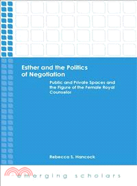 Esther and the Politics of Negotiation ― Public and Private Spaces and the Figure of the Female Royal Counselor
