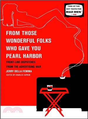 From Those Wonderful Folks Who Gave You Pearl Harbor: Front-Line Dispatches from the Advertising War