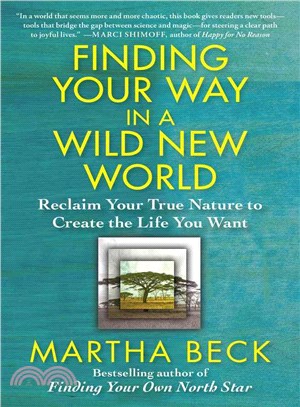 Finding Your Way in a Wild New World ─ Reclaim Your True Nature to Create the Life You Want