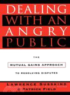 Dealing With an Angry Public: The Mutual Gains Approach to Resolving Disputes