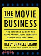 The Movie Business: The Definitive Guide to the Legal and Financial Secrets of Getting Your Movie Made